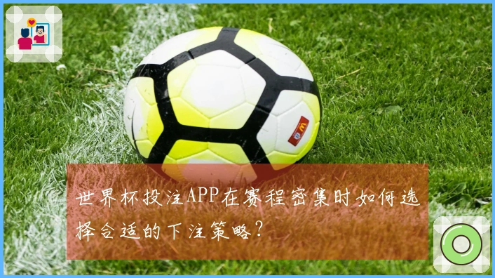 世界杯投注APP在赛程密集时如何选择合适的下注策略？