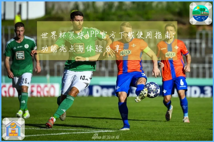 世界杯买球APP官方下载使用指南：功能亮点与体验分享